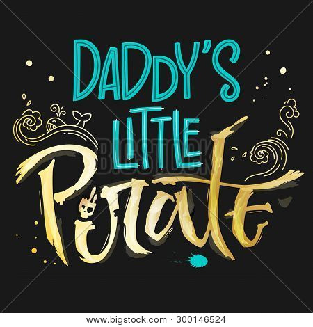 Hand Drawn Lettering Phrase Daddy's Little Pirate For Dark Backgrounds