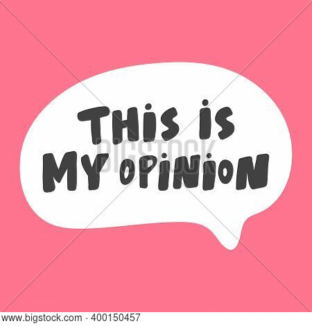 This Is My Opinion. Hand Drawn Sticker Bubble White Speech Logo. Good For Tee Print, As A Sticker, F
