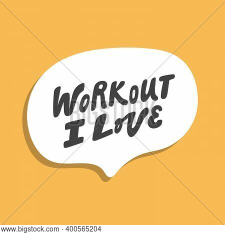 Workout I Love. Hand Drawn Sticker Bubble White Speech Logo. Good For Tee Print, As A Sticker, For N
