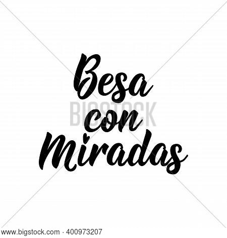 Besa Con Miradas. Lettering. Translation From Spanish - Kiss With Glances. Element For Flyers, Banne
