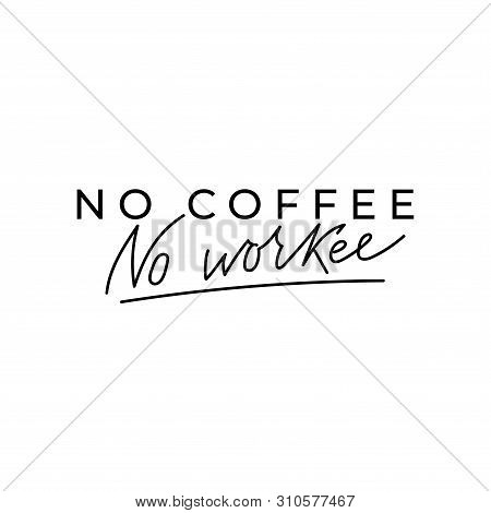 No Coffee No Workee Inspirational Lettering Card. Motivational Coffee Print On White Background Can 