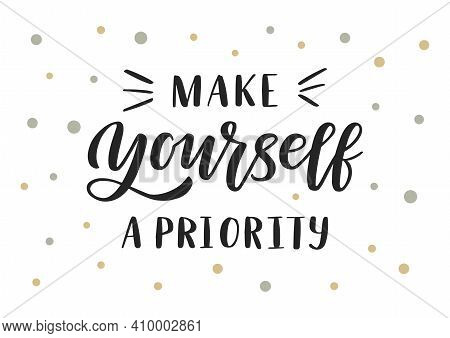 Make Yourself A Priority Hand Drawn Lettering. Self Love Quote. Template For, Banner, Poster, Flyer,