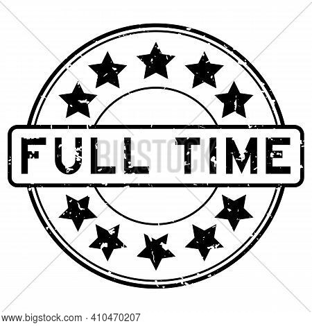 Grunge Black Full Time Word With Star Icon Round Rubber Seal Stamp On White Background