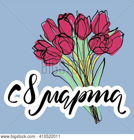 8 March Russian Lettering Phrase. Greeting Card. Hand Written Calligraphy. Tulips Bouquet Illustrati