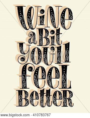 Wine A Bit Youll Feel Better Hand Lettering. Text For Restaurant, Winery, Vineyard, Festival. Phrase