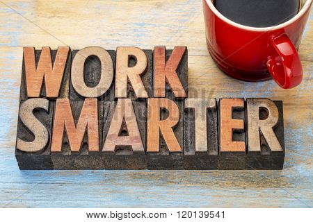 work smarter advice - words in vintage letterpress wood type blocks stained by color inks with a cup of coffee