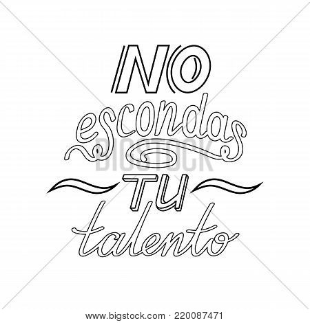 Black outline hand drawn motivational and inspirational quote in spanish language. Hand lettering phrase, handmade calligraphy inscription typography print poster. No escondas tu talento