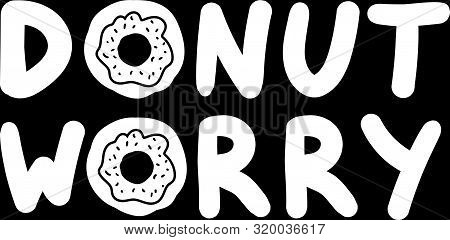 Art Poster Donut Worry Original Hand Drawn Quote