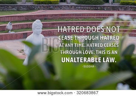 Hatred Does Not Cease Through Hatred At Any Time. Hatred Ceases Through Love. This Is An Unalterable