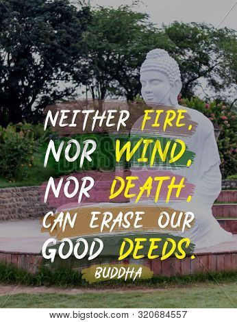 Neither Fire Nor Wind. Nor Death, Can Erase Our Good Deeds - Buddha
