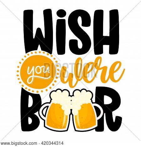 Wish You Were Beer - Funny Saint Patrik's Day Inspirational Lettering Design For Octoberfest, Flyers