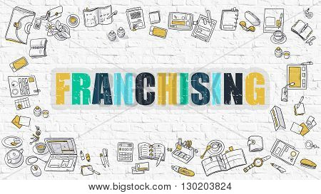 Franchising. Multicolor Inscription on White Brick Wall with Doodle Icons Around. Franchising Concept. Modern Style Illustration with Doodle Design Icons. Franchising on White Brickwall Background.