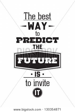 The best way to predict the future is to invite it. Inspirational Quote Poster. The prefect artwork for your home or office it is an excellent gift for friends or family member who need some inspiration