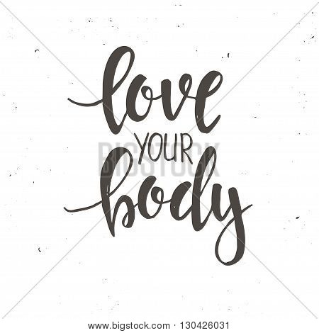 Love your Body. Hand drawn typography poster. T shirt hand lettered calligraphic design. Inspirational vector typography.