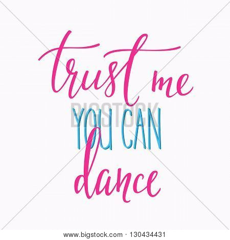 Trust me you can dance quote lettering. Dance studio calligraphy inspiration graphic design typography element. Hand written calligraphy style postcard. Cute simple vector lettering. Hand written sign