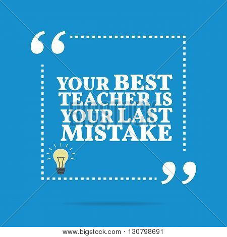 Inspirational Motivational Quote. Your Best Teacher Is Your Last Mistake.