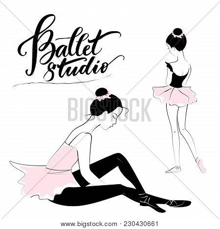 Silhouette Of Two Young Ballerins And Modern Lettering Ballet Studio. Vector Illustration, Sketch.