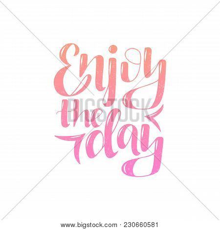 Lettering Phrase Enjoy The Day. Can Be Used For Prints.