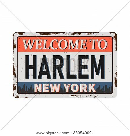 Welcome To Harlem New York Vintage Rusty Metal Sign On A White Background, Vector Illustration