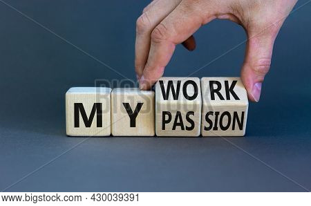 My Work Or Passion Symbol. Businessman Turns Wooden Cubes And Changes Words 'my Work' To 'my Passion
