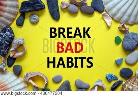 Break Bad Habits Symbol. Words 'break Bad Habits' On A Beautiful Yellow Background. Sea Stones And S