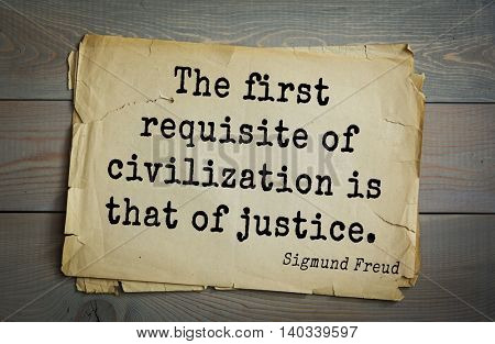 Austrian psychoanalyst and psychiatrist Sigmund Freud (1856-1939) quote. The first requisite of civilization is that of justice. 