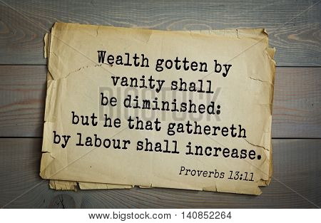  Top 500 Bible verses. Wealth gotten by vanity shall be diminished: but he that gathereth by labour shall increase. Proverbs 13:11