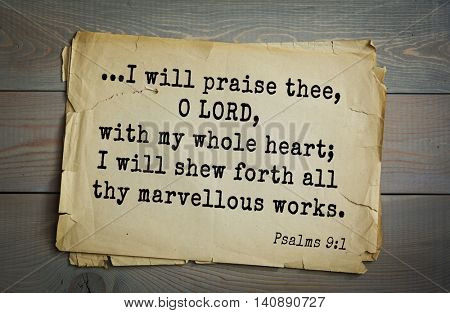 Top 500 Bible verses. ...I will praise thee, O LORD, with my whole heart; I will shew forth all thy marvellous works. Psalms 9:1
