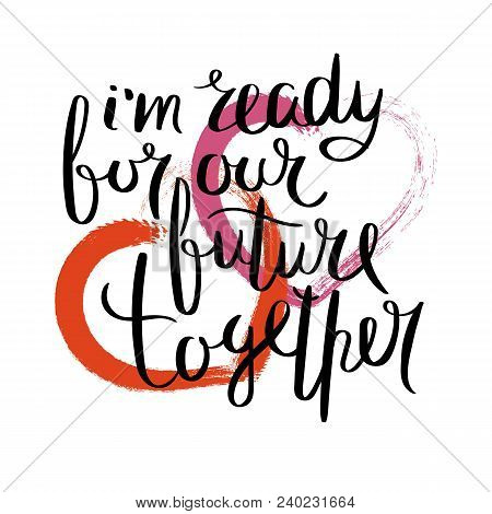 I Am Ready For Our Future Together. Inspirational Vector Hand Drawn Quote. Ink Brush Lettering Isola