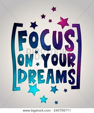 Focus On Your Dreams. Poster With Motivation, Encouraging Quote On Galaxy Background. Vector Illustr