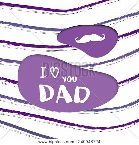 I Love You Dad Papercu Card. Handwritten Lettering. Fathers Day Banner. Vector Illustration.
