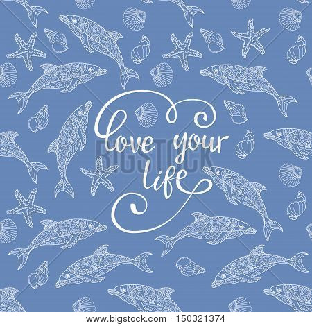 Hand drawn vector quote with vector dolphins. Inspiring hand lettered quote for wall poster or mood bord. Home decoration. love your life.