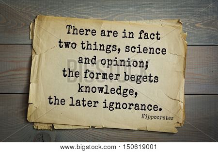 TOP-25. Aphorism by Hippocrates - famous Greek physician and healer.There are in fact two things, science and opinion; the former begets knowledge, the later ignorance. 