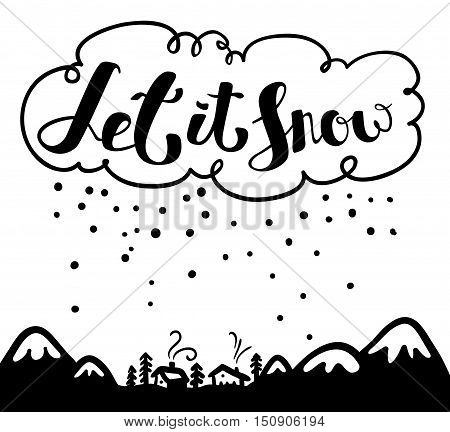 Let it snow hand drawn calligraphic lettering composition. Christmas and New Year cute vector background with inspirational guote and snowflakes. Design element for greeting cards posters t-shirts with winter mountain landscape and houses