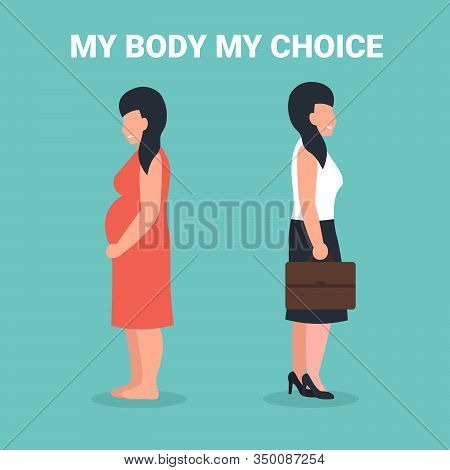 My Body My Choice. Hoice Between Motherhood And Career. Legality Of Abortion