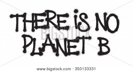 There Is No Planet B. The Phrase Written In Black Paint. Template Vector Illustration.
