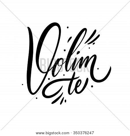 Volim Te. I Love You Phrase On Croatian Alphabet. Hand Drawn Lettering. Black Ink. Vector Illustrati