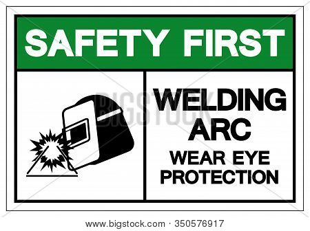 Safety First Welding Arc Wear Eye Protection Symbol Sign, Vector Illustration, Isolated On White Bac