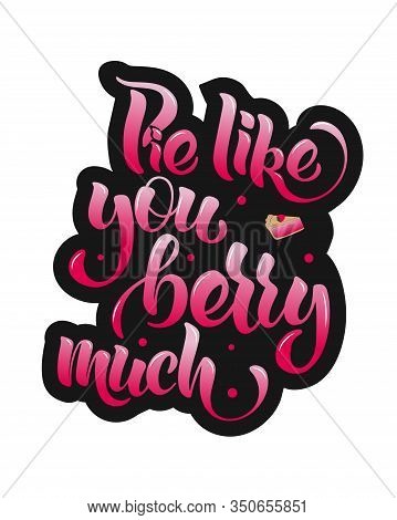 Pie Like You Berry Much - Hand Lettering.