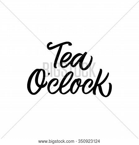 Hand Drawn Lettering Quote. The Inscription: Tea Oclock. Perfect Design For Greeting Cards, Posters,