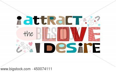 I Attract The Love I Desire, Motivational Love Quote Vector Text Art. Affirmations Colourful Letters