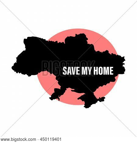 Black Silhouette Of Map Of Ukraine In Europe On White Background. Support Ukraine. Save My Home Text