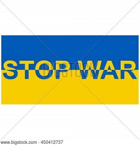 Flag Ukraine With Text Motto Stop War, Yellow Blue Flag Ukraine End War