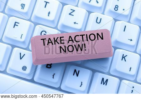 Writing Displaying Text Take Action Now. Internet Concept Asking Someone To Start Doing Good Perform