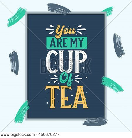 You're My Cup Of Tea, Tea Quotes Typography Design