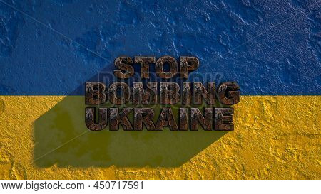 The Inscription In Rusty Letters Stop Bombing Ukraine On The Ukrainian Flag. Russian Aggression 3d R