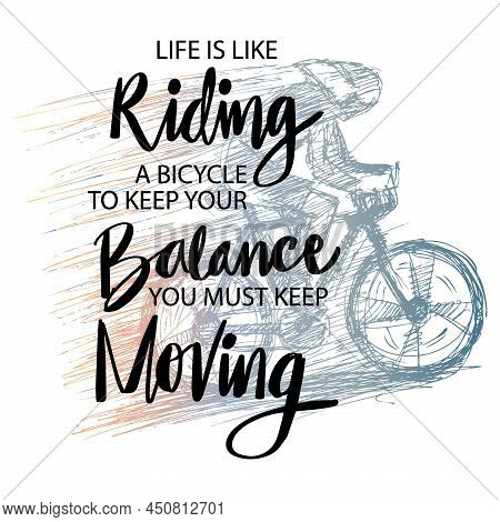 Life Is Like Riding A Bicycle. To Keep Your Balance You Must Keep Moving. Quote.