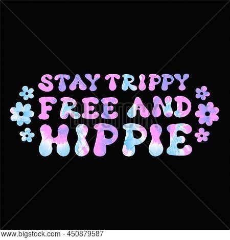 Stay Trippy, Free And Hippie Quote. Tie Dye Psychedelic Font Lettering.vector Tiedye Illustration Lo