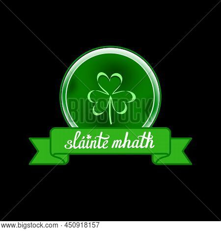 Glossy Green Shield Or Coin With Shamrock And Hand Written Irish Wish Slainte Mhath, Good Health, On