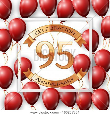 Realistic red balloons with ribbon in centre golden text ninety five years anniversary celebration with ribbons in white square frame over white background. Vector illustration